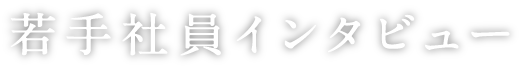 若手社員インタビュー