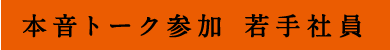 本音トーク参加 若手社員